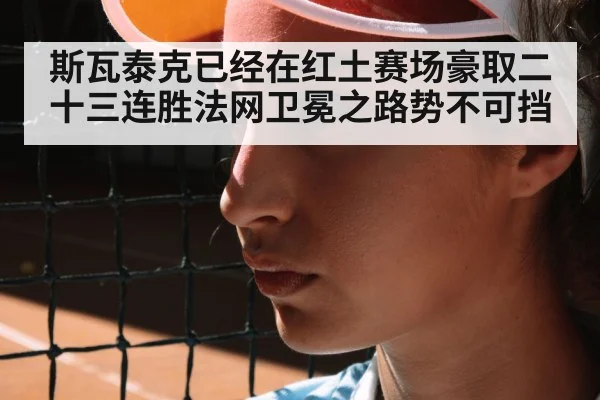 斯瓦泰克已经在红土赛场豪取二十三连胜法网卫冕之路势不可挡